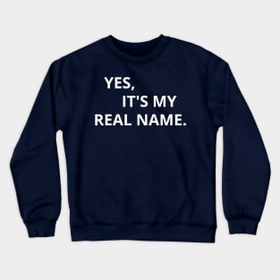 Yes, It's My Real Name. Crewneck Sweatshirt